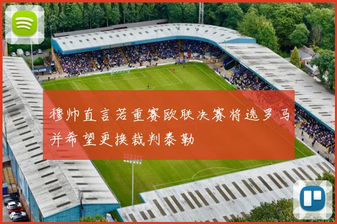 穆帅直言若重赛欧联决赛将选罗马并希望更换裁判泰勒