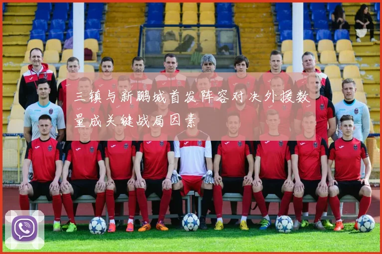 三镇与新鹏城首发阵容对决外援数量成关键战局因素