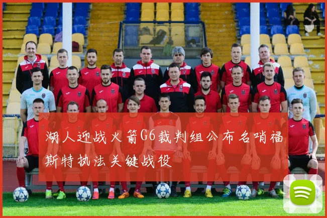 湖人迎战火箭G6裁判组公布名哨福斯特执法关键战役